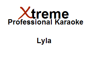 Xirreme

Professional Karaoke

Lyla