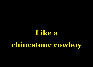 Like a

rhinestone cowboy