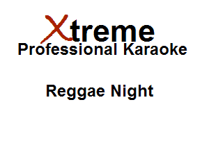 Xirreme

Professional Karaoke

Reggae Night