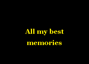 All my best

memories