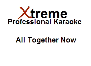 Xirreme

Professional Karaoke

All Together Now