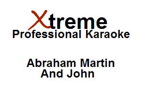 Xirreme

Professional Karaoke

Abraham Martin
And John