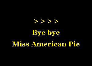 )))

Bye bye

Miss American Pie