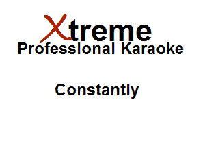 Xirreme

Professional Karaoke

Constantly