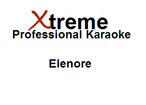 Xirreme

Professional Karaoke

Elenore
