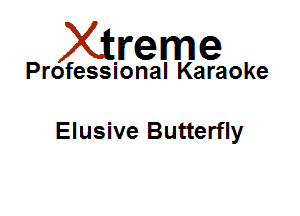 Xirreme

Professional Karaoke

Elusive Butterfly