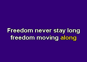 Freedom never stay long

freedom moving along