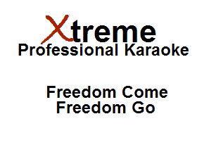 Xirreme

Professional Karaoke

Freedom Come
Freedom Go