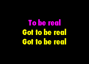 To be real

Got Io be real
60? lo be real