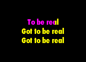 To be real

Got Io be real
60? lo be real