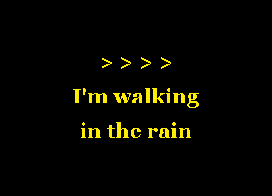 ))))

I'm walking

in the rain