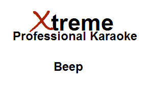 Xirreme

Professional Karaoke

Beep