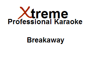 Xirreme

Professional Karaoke

Breakaway