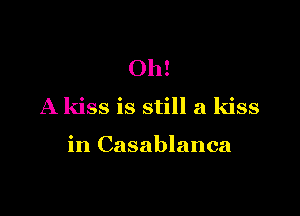 Oh!
A kiss is still a kiss

in Casablanca