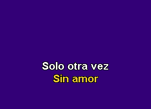 Solo otra vez
Sin amor