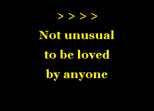 ) )
Not unusual

to be loved

by anyone