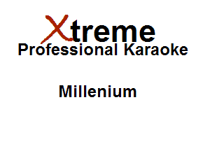 Xirreme

Professional Karaoke

Millenium