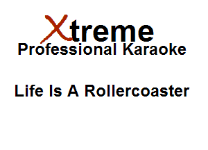 Xirreme

Professional Karaoke

Life Is A Rollercoaster