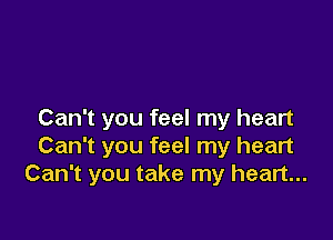 Can't you feel my heart

Can't you feel my heart
Can't you take my heart...