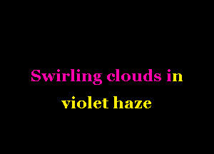 Swirling clouds in

violet haze
