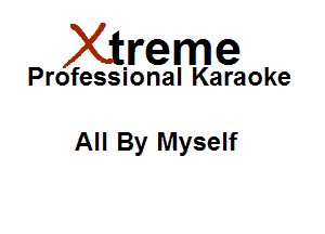Xirreme

Professional Karaoke

All By Myself