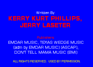 Written Byi

EMDAF! MUSIC, TEXAS WEDGE MUSIC
Eadm by EMDAF! MUSIC) IASCAPJ.
DDNT TELL MAMA MUSIC EBMIJ

ALL RIGHTS RESERVED. USED BY PERMISSION.