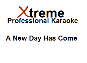 Xirreme

Professional Karaoke

A New Day Has Come