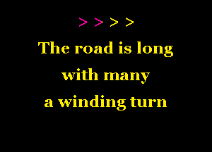 The road is long

with many

a winding turn