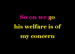 So on we go

his welfare is of

my concern