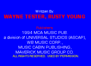 Written Byi

1994 MBA MUSIC PUB.
a division Of UNIVERSAL STUDIOS IASCAPJ.
WB MUSIC CORP,
MUSIC CABIN PUBLISHING,

MAVERICK MUSIC GROUP CD.
ALL RIGHTS RESERVED. USED BY PERMISSION.