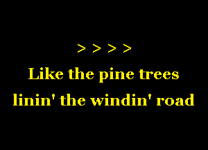 Like the pine trees

linin' the windin' road
