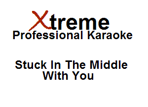 Xirreme

Professional Karaoke

Stuck In The Middle
With You