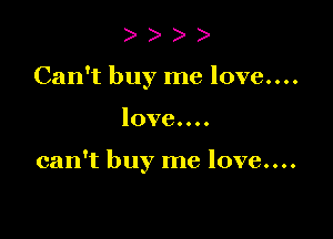 ) )
Can't buy me love....

love....

can't buy me love....