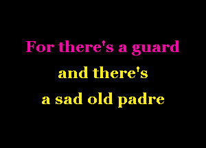 For there's a guard

and there's

a sad old padre