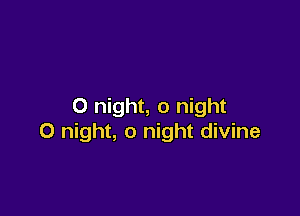 0 night, 0 night

0 night, 0 night divine