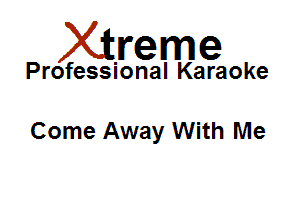 Xirreme

Professional Karaoke

Come Away With Me