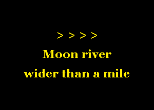 ))

Moon river

wider than a mile