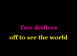 Two drifters

off to see the world