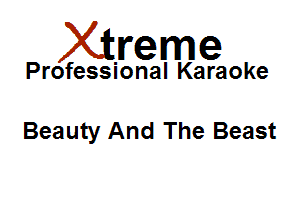 Xirreme

Professional Karaoke

Beauty And The Beast