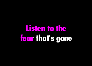 Listen to the

fear that's gone