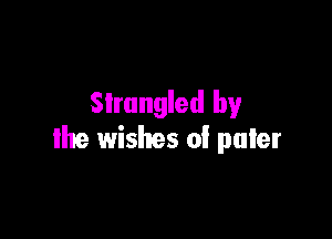Slrungled by

the wishes of paler