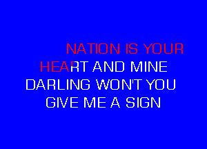 COMBINATION IS YOUR
HEART AND MINE
DARLING WON'T YOU
GIVE ME A SIGN