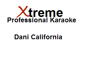 Xirreme

Professional Karaoke

Dani California