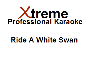 Xirreme

Professional Karaoke

Ride A White Swan