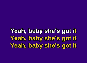 Yeah, baby she's got it

Yeah, baby she's got it
Yeah, baby she's got it