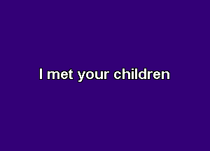 I met your children