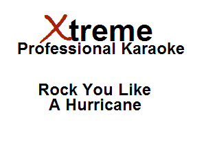 Xirreme

Professional Karaoke

Rock You Like
A Hurricane