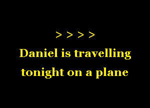 )))

Daniel is travelling

tonight on a plane