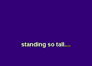 standing so tall....