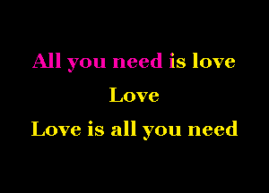 All you need is love

Love

Love is all you need